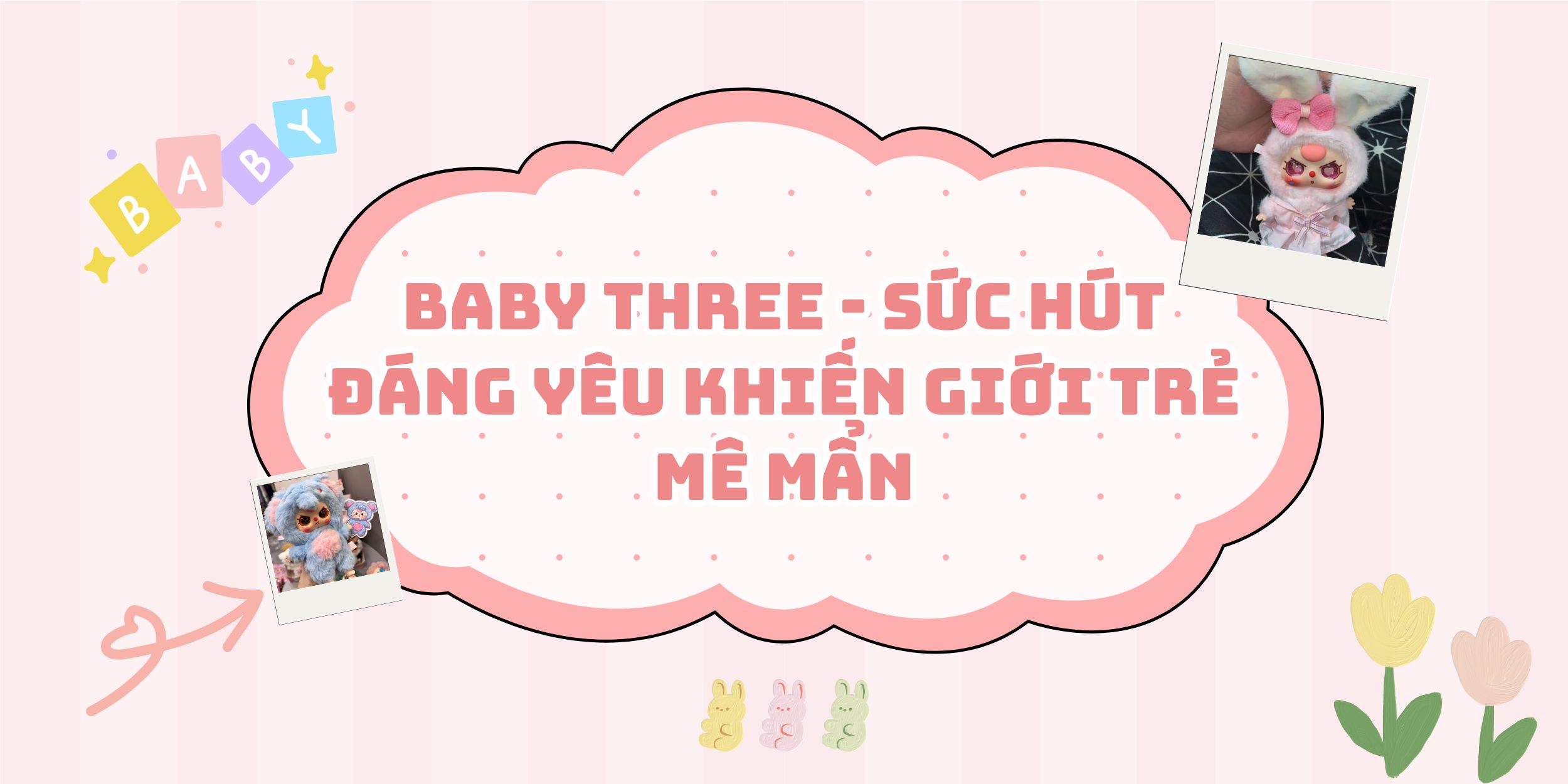 Baby Three - Sức Hút Đáng Yêu Khiến Giới Trẻ Mê Mẩn