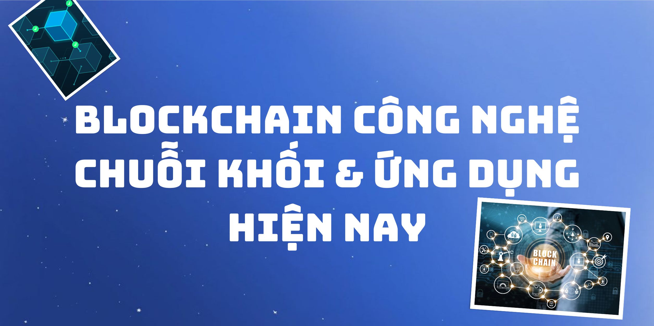 Blockchain Công Nghệ Chuỗi Khối & Ứng Dụng Hiện Nay