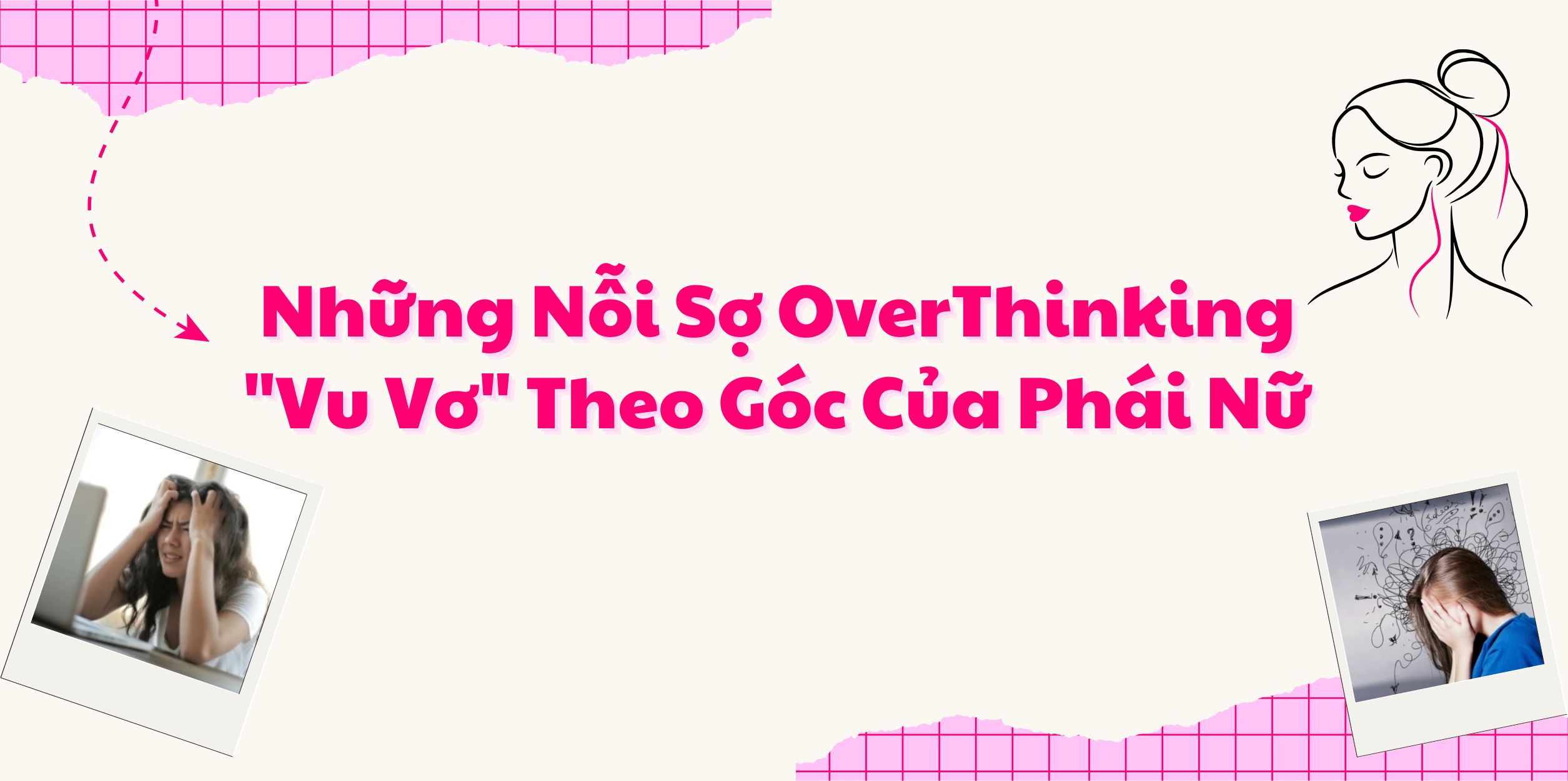 Những Nỗi Sợ OverThinking "Vu Vơ" Theo Góc Của Phái Nữ