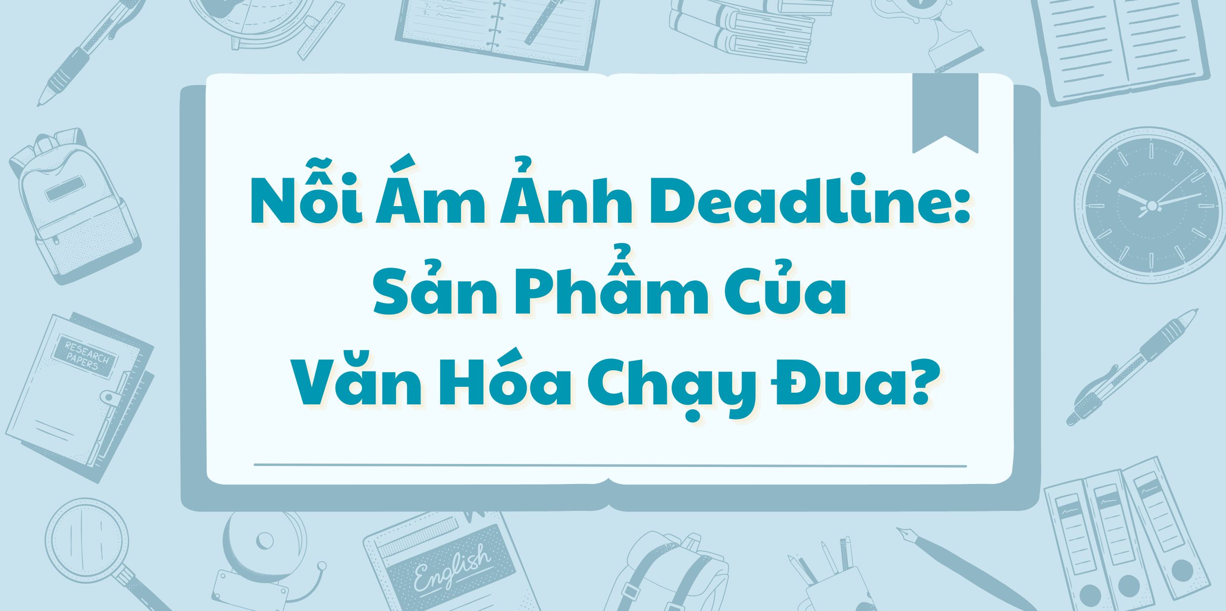 Nỗi Ám Ảnh Deadline: Sản Phẩm Của Văn Hóa Chạy Đua?