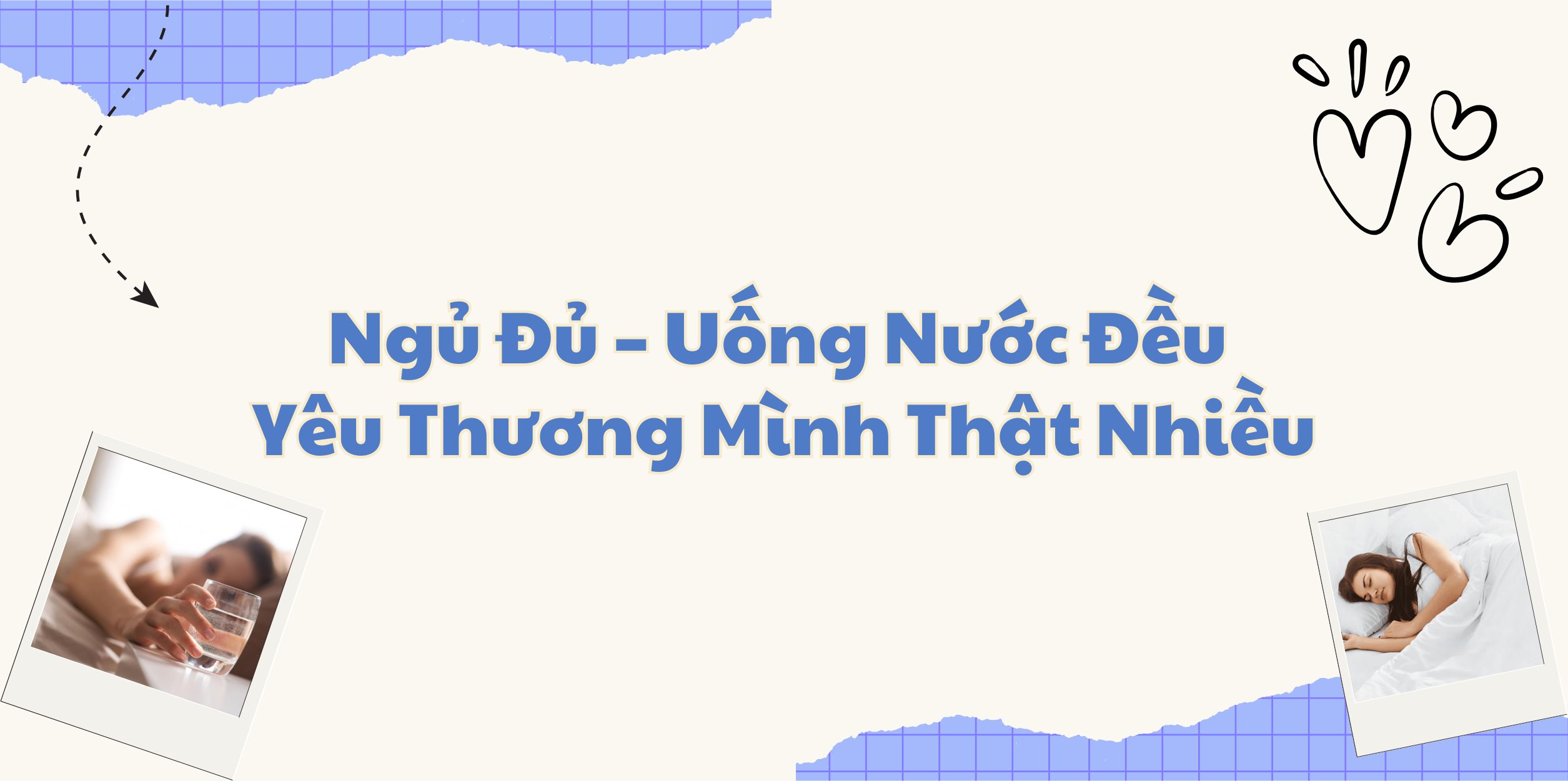 Ngủ Đủ – Uống Nước Đều – Yêu Thương Mình Thật Nhiều