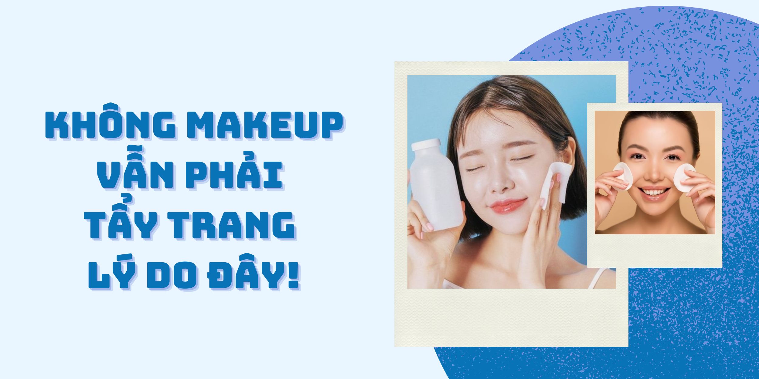 Không Makeup Vẫn Phải Tẩy Trang – Lý Do Đây!