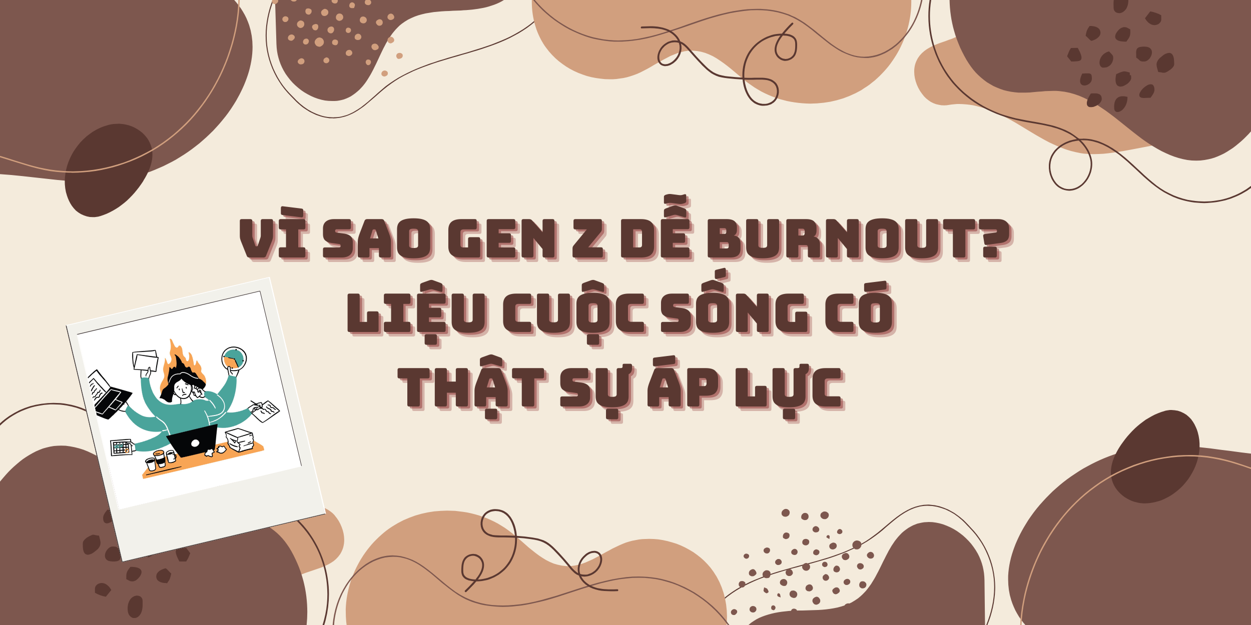 Vì Sao Gen Z Dễ Burnout? Liệu Cuộc Sống Có Thật Sự Áp Lực