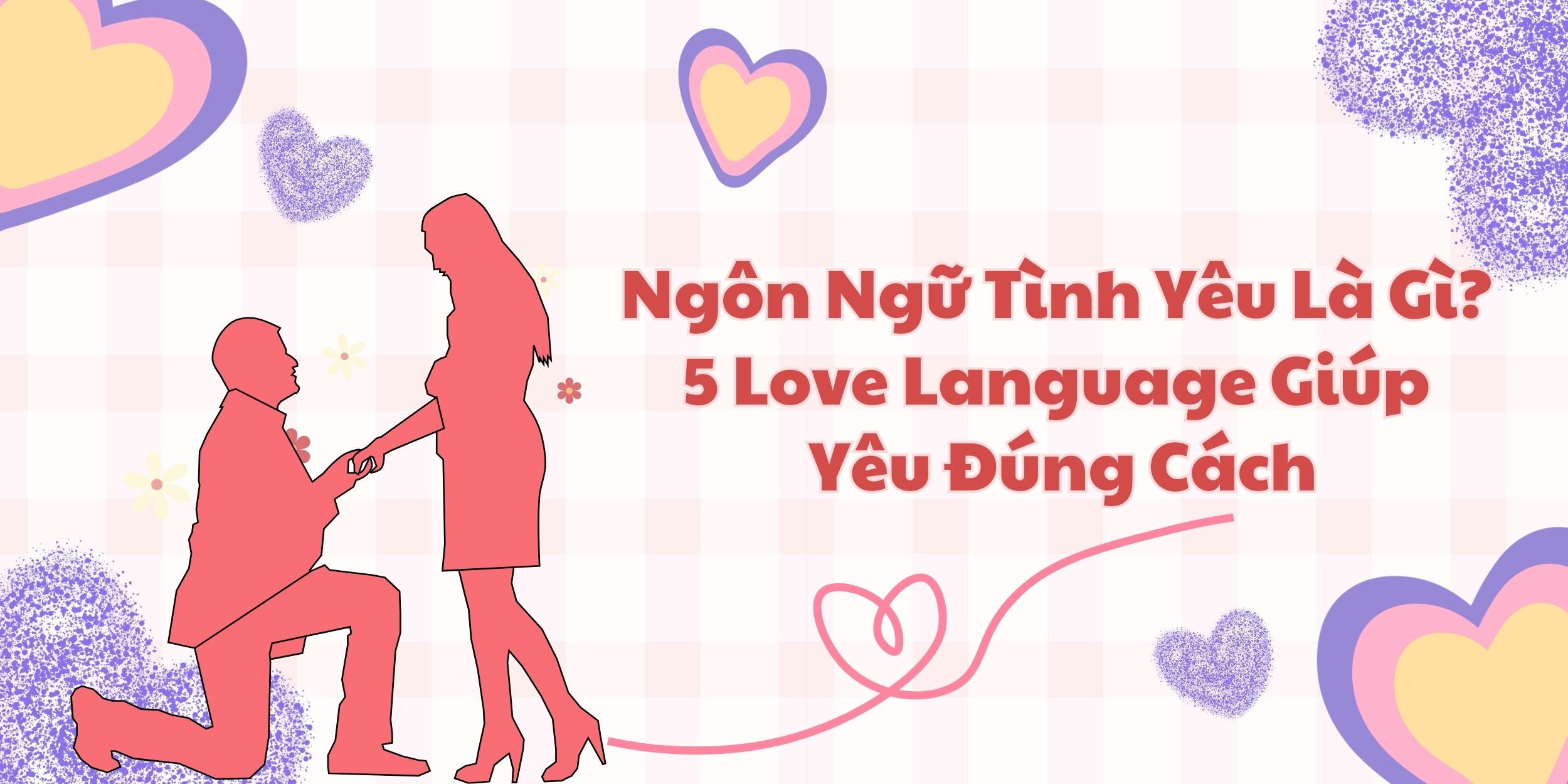 Ngôn Ngữ Tình Yêu Là Gì? 5 Love Language Giúp Yêu Đúng Cách
